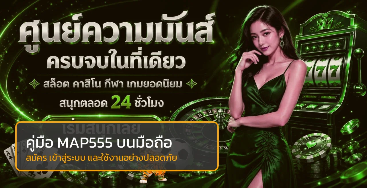 MAP555 บนมือถือ สมัคร เข้าสู่ระบบ และใช้งานปลอดภัย